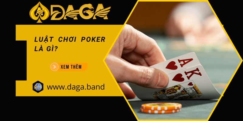 Luật chơi Poker là gì? 1 số kinh nghiệm chơi cơ bản cho người mới